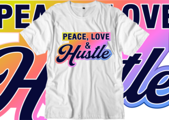 Peace Love and Hustle Inspirational Quotes T shirt Designs, Svg, Png, Sublimation, Eps, Ai,