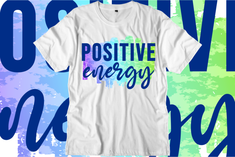 Positive Energy Inspirational Quotes T shirt Designs, Svg, Png, Sublimation, Eps, Ai,