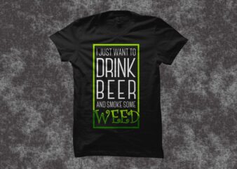 I Just want drink some beer and smoke some weed, cannabis t shirt design, beer t shirt design, beer and weed t shirt design, Illustration Cannabis t shirt design sale