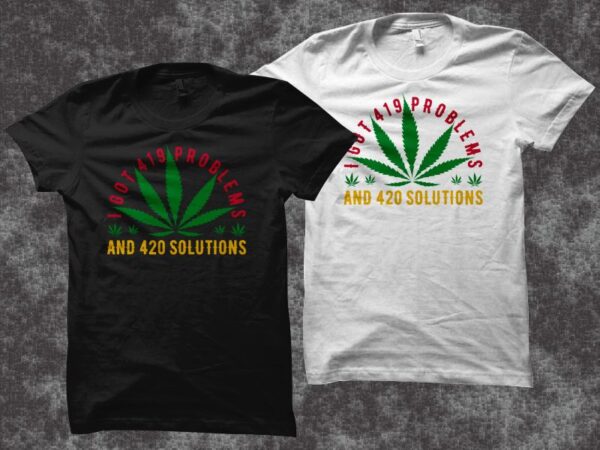 I got 419 problems and 420 solutions, funny cannabis quotes t shirt design, funny cannabis t shirt design, cannabis t shirt, smoker t shirt, stoner t-shirt design for sale