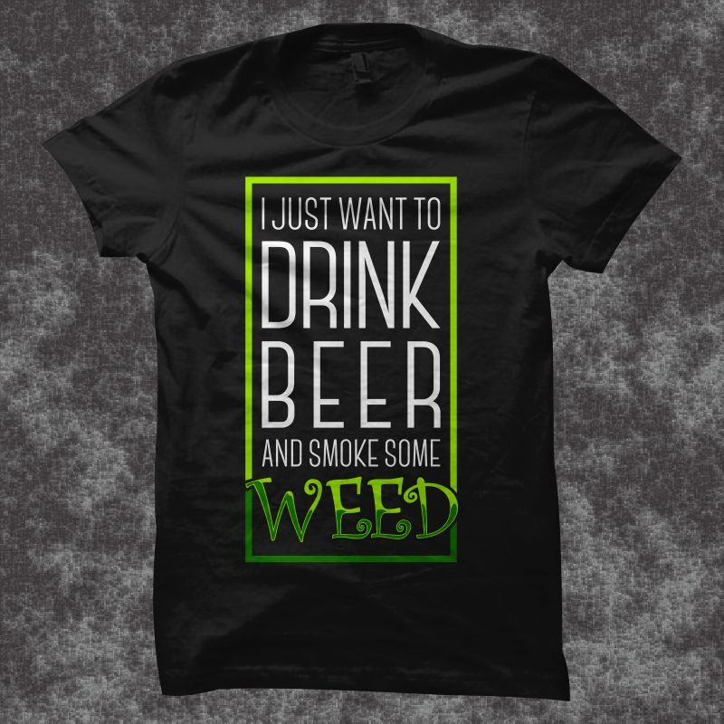 I Just want drink some beer and smoke some weed, cannabis t shirt design, beer t shirt design, beer and weed t shirt design, Illustration Cannabis t shirt design sale