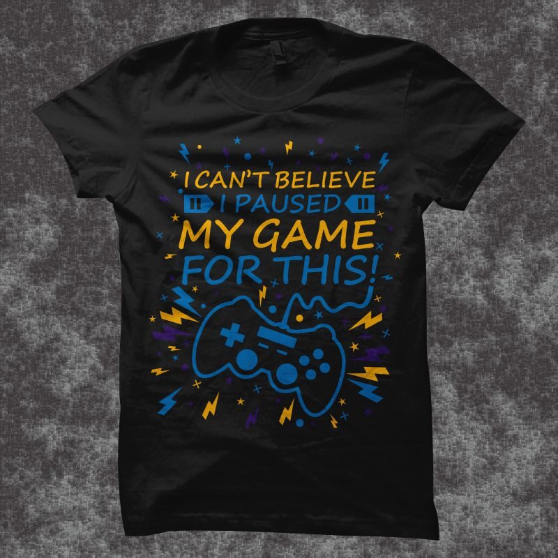 Gaming gamer t shirt design, I can’t believe I paused my game for this!, funny text gamer t shirt design, gaming t shirt design, gamer t shirt design for sale