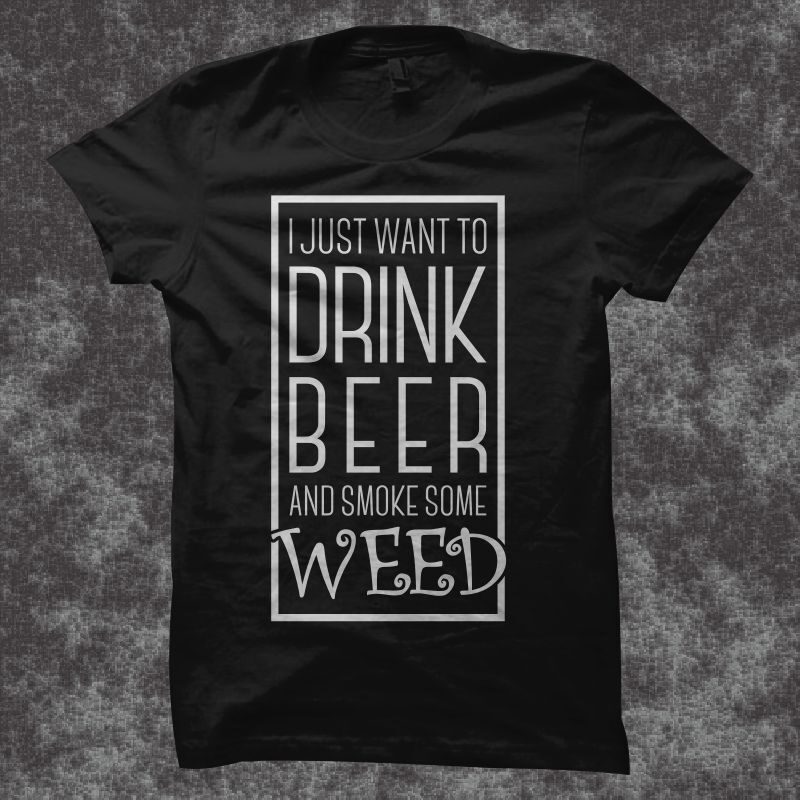 I Just want drink some beer and smoke some weed, cannabis t shirt design, beer t shirt design, beer and weed t shirt design, Illustration Cannabis t shirt design sale