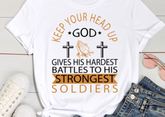 God Gives His Hardest Battles To His Strongest Soldiers