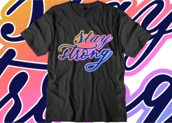 Stay Strong, Inspirational Quotes T shirt Designs, Svg, Png, Sublimation, Eps, Ai,