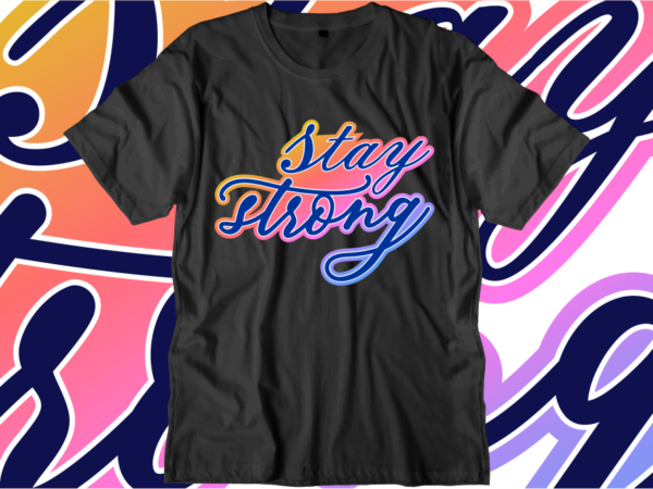 Stay strong, inspirational quotes t shirt designs, svg, png, sublimation, eps, ai,