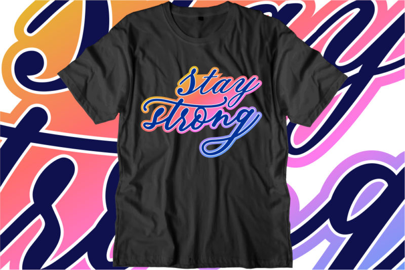 Stay Strong, Inspirational Quotes T shirt Designs, Svg, Png, Sublimation, Eps, Ai,