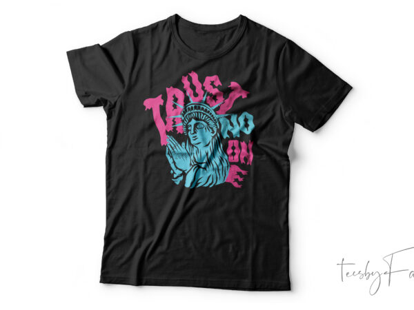 Trust no one, custom made t shirt design for sale
