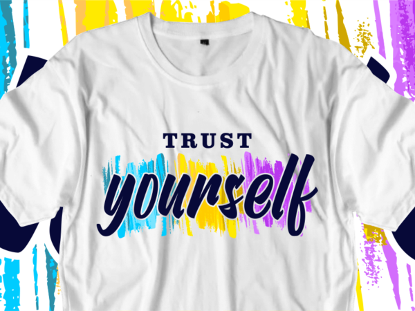 Trust yourself, inspirational quotes t shirt designs, svg, png, sublimation, eps, ai,