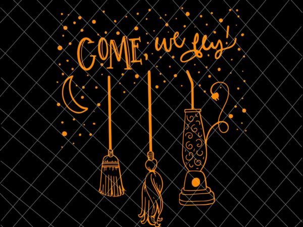 Come we fly svg, funny happy halloween witch hocus pocus svg, witch halloween svg, hocus pocus svg t shirt vector file