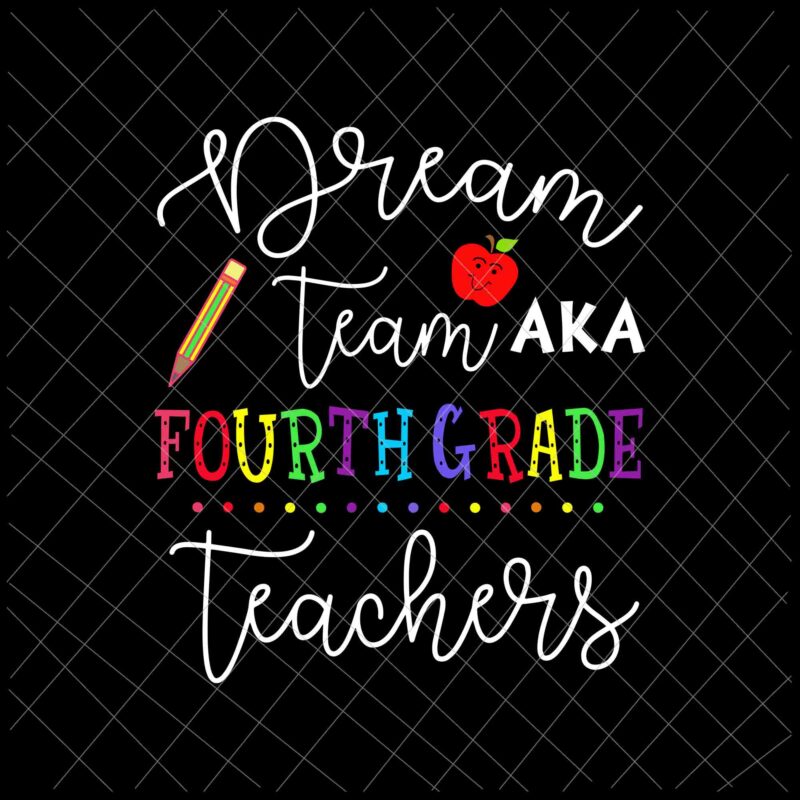 Dream Team Aka Fourth Grade Teachers Svg, Back To School Svg, Day Of School Svg,Class Of School Svg