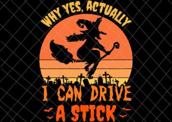 Why Yes Actually I Can Drive A Stick Svg, Halloween Witch Spooky Svg, Womens Witch Halloween Svg, Witch Quote Svg t shirt design for sale