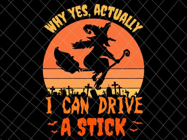 Why yes actually i can drive a stick svg, halloween witch spooky svg, womens witch halloween svg, witch quote svg t shirt design for sale