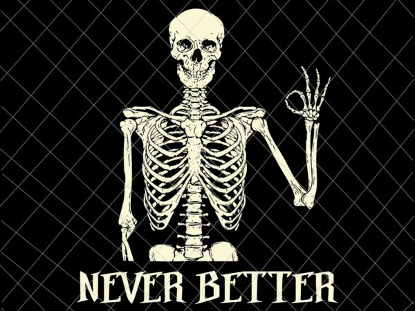Never better skeleton skull halloween svg, never better halloween svg, skeleton halloween svg, quote halloween svg T shirt vector artwork