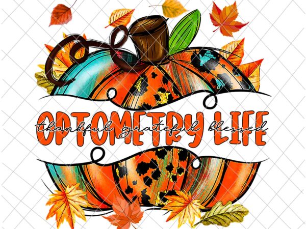 Optometry life autumn fall y’all png, optometry life thankful png, optometry life pumpkin autumn png t shirt design online