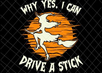 Why Yes I Can Drive A Stick Svg, Lazy Halloween Svg, Witch Halloween Svg, Womens Halloween Svg, Girl Halloween Svg t shirt design for sale