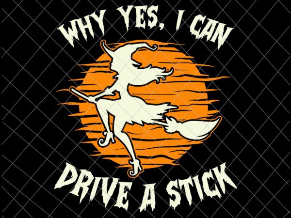 Why yes i can drive a stick svg, lazy halloween svg, witch halloween svg, womens halloween svg, girl halloween svg t shirt design for sale