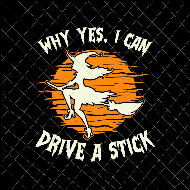 Why Yes I Can Drive A Stick Svg, Lazy Halloween Svg, Witch Halloween Svg, Womens Halloween Svg, Girl Halloween Svg