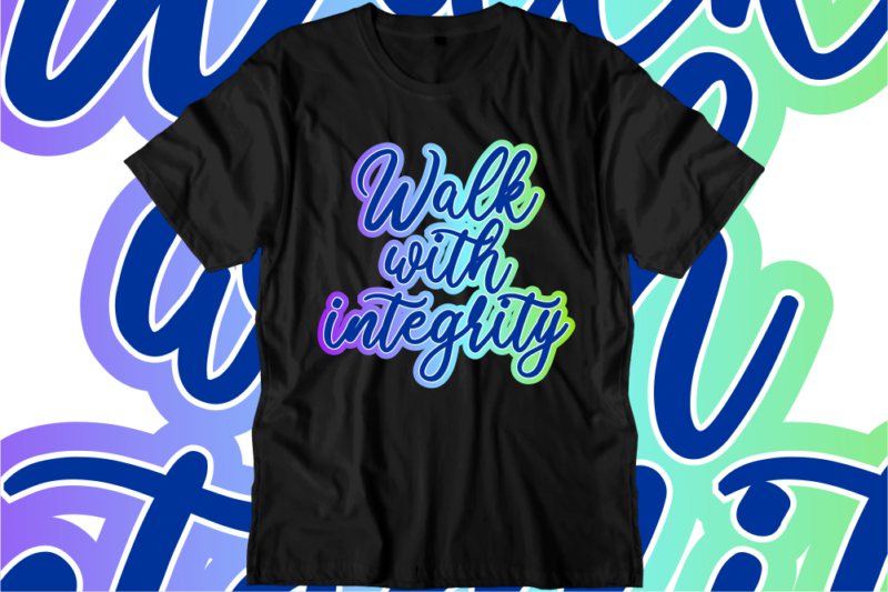 Walk With Integrity Inspirational Quotes T shirt Designs, Svg, Png, Sublimation, Eps, Ai,