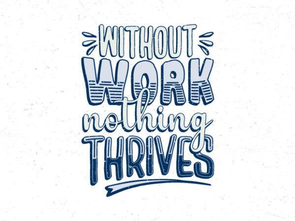 Without work nothing thrives, hand lettering motivational quote t-shirt design