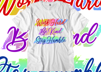 Work Hard, Be Kind, Stay Humble, Inspirational Quotes T shirt Designs, Svg, Png, Sublimation, Eps, Ai, Vector