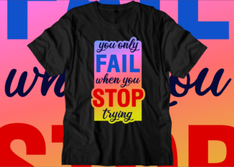 You Only Fail When You Stop Trying Inspirational Quotes T shirt Designs, Svg, Png, Sublimation, Eps, Ai, Vector