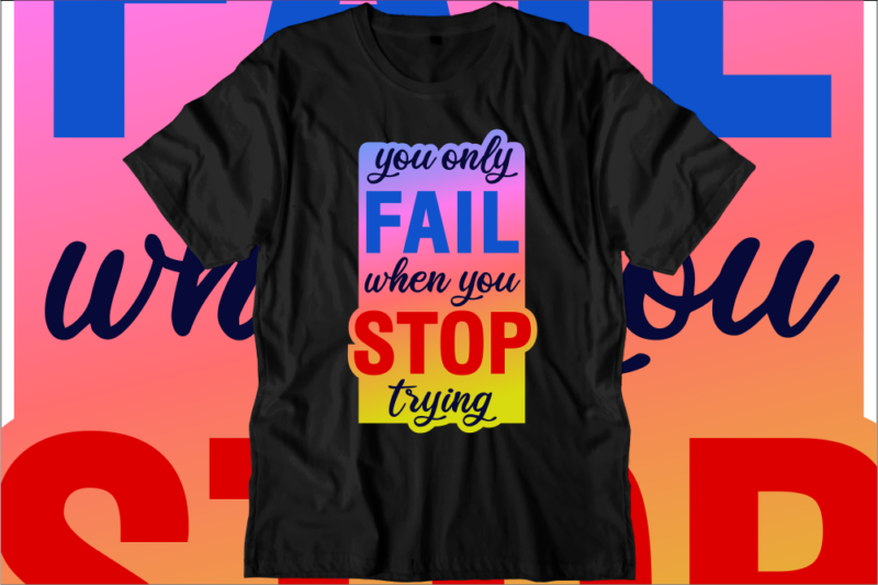 You Only Fail When You Stop Trying Inspirational Quotes T shirt Designs, Svg, Png, Sublimation, Eps, Ai, Vector