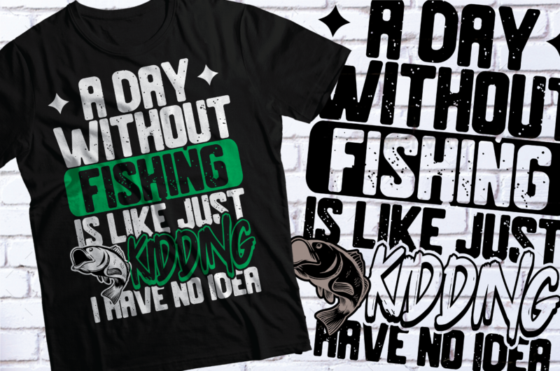 a day without fishing is like just kidding i have no idea t-shirt design |fishing t-shirt design | SVG PDF EPS PNG AI