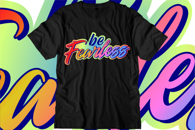 Be Fearless Inspirational Quotes T shirt Designs, Svg, Png, Sublimation, Eps, Ai,