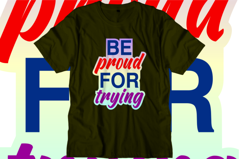 Be Proud For Trying Inspirational Quotes T shirt Designs, Svg, Png, Sublimation, Eps, Ai,