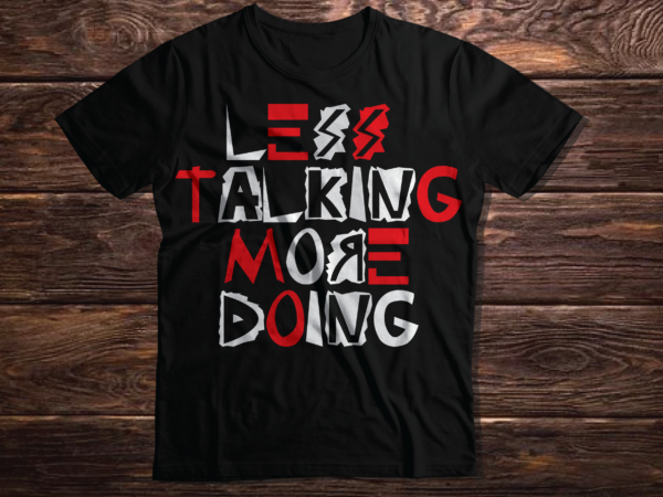 Less talking more doing inspirational motivating quote typography inspirational quote 2023 new deisgn t shirt vector artwork