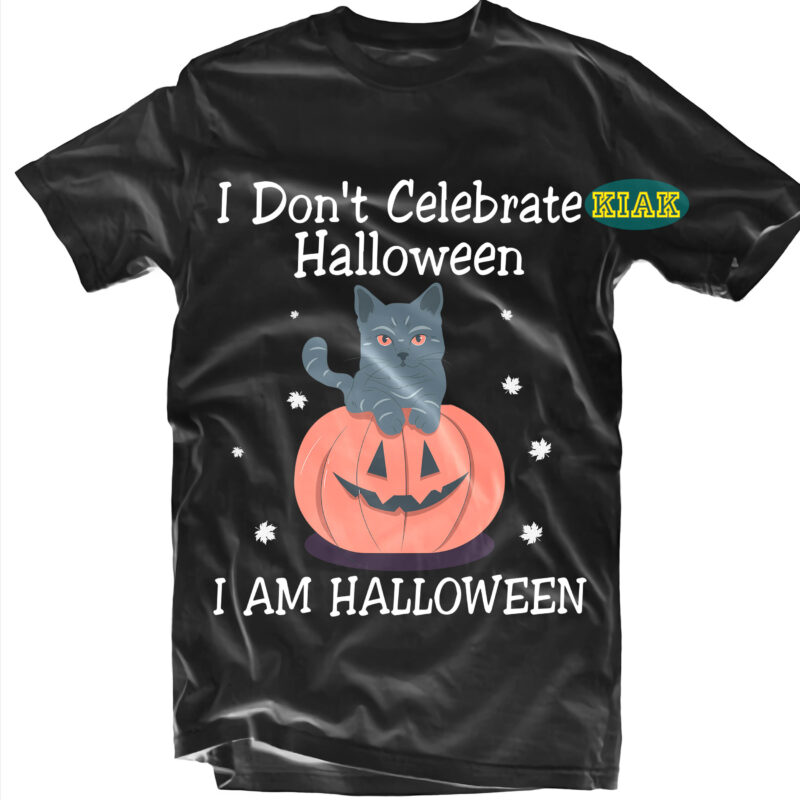 I Don't Celebrate Halloween I Am Halloween Svg, I Don't Celebrate Halloween SVG, I Am Halloween Svg, Cat and Pumpkin Svg, Cat Svg, Cat vector, Halloween t shirt design, Halloween