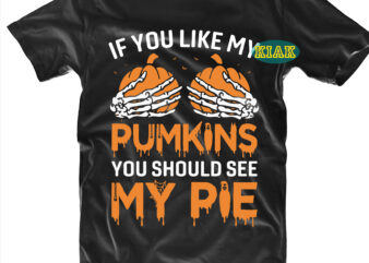 If You Like My Pumpkins You Should See My Pie Svg, Sekeleton Hand Svg, Bone Hand Svg, Halloween t shirt design, Halloween Design, Halloween Svg, Halloween Party, Halloween Png, Pumpkin