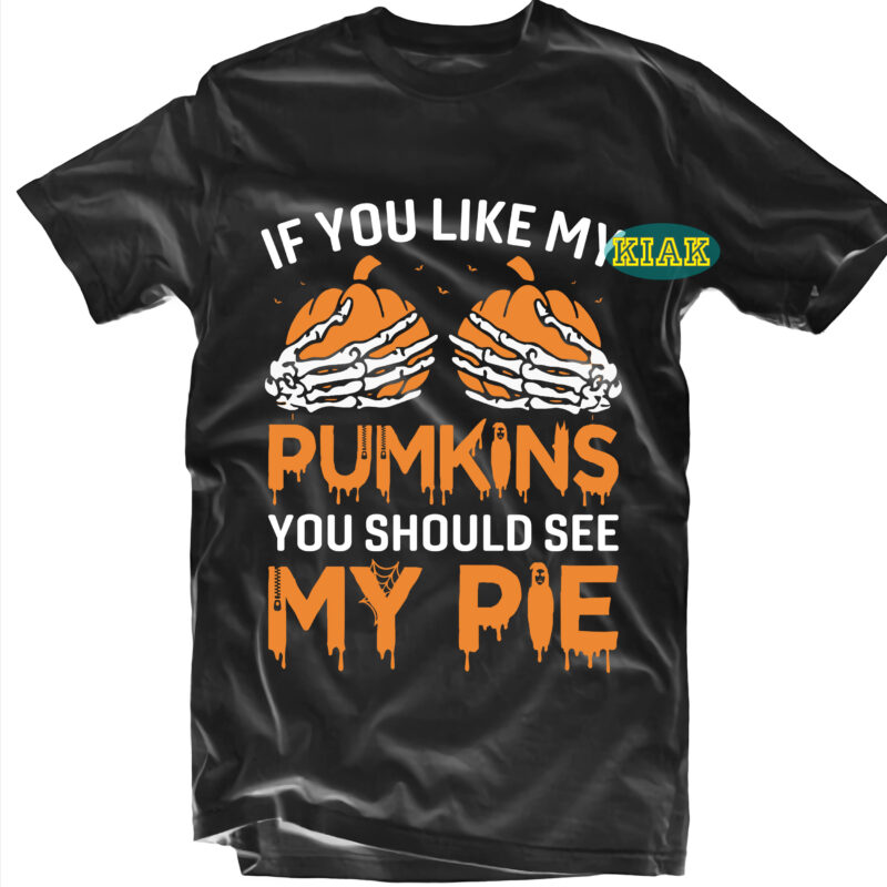 If You Like My Pumpkins You Should See My Pie Svg, Sekeleton Hand Svg, Bone Hand Svg, Halloween t shirt design, Halloween Design, Halloween Svg, Halloween Party, Halloween Png, Pumpkin