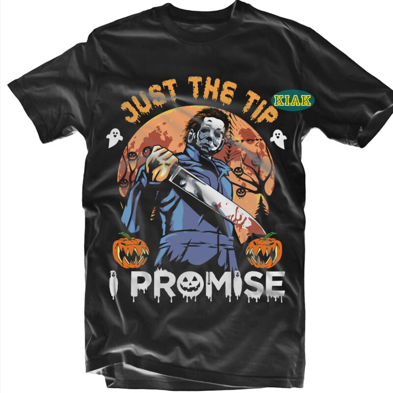 Just The Tip I Promise Svg, Halloween t shirt design, Halloween Design, Halloween Svg, Halloween Party, Halloween Png, Michael Myers Png, Michael Myers vector, Pumpkin Svg, Halloween vector, Witch Svg,