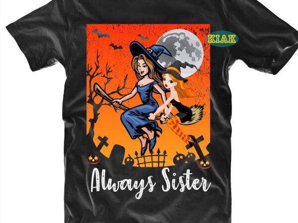 Aways sister svg, funny witch svg, halloween t shirt design, halloween design, halloween svg, halloween party, halloween png, pumpkin svg, halloween vector, witch svg, spooky, hocus pocus svg, trick or