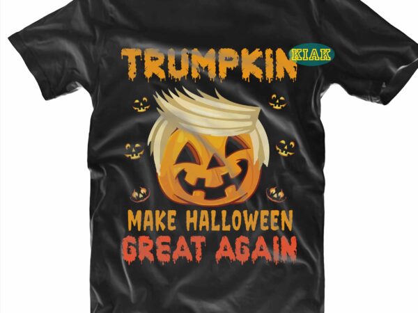 Trumpkin make halloween great again, trumpkin svg, trump svg, funny donald trump halloween, donald trump svg, halloween party svg, scary horror halloween svg, spooky horror svg, halloween svg, halloween horror t shirt designs for sale