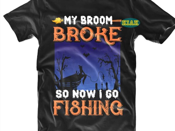 My brroom broke so now i go fishing svg, fishing svg, halloween t shirt design, halloween design, halloween svg, halloween party, halloween png, pumpkin svg, halloween vector, witch svg, spooky,