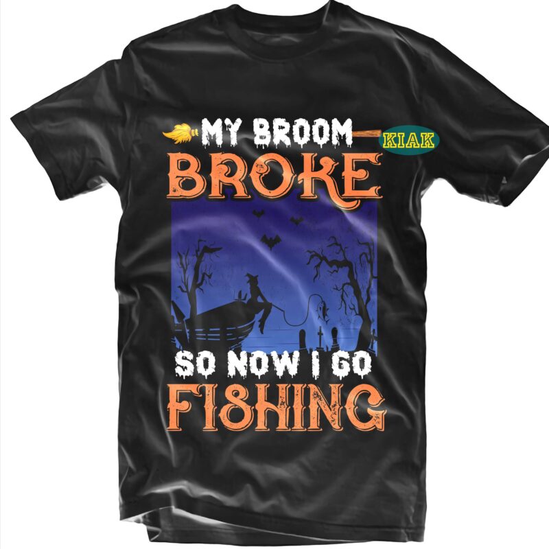 My Brroom Broke So Now I Go Fishing SVG, Fishing SVG, Halloween t shirt design, Halloween Design, Halloween Svg, Halloween Party, Halloween Png, Pumpkin Svg, Halloween vector, Witch Svg, Spooky,