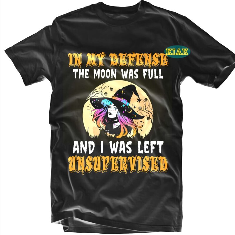 In My Defense The Moon Was Full And I Was Left Unsupervised SVG, Halloween t shirt design, Halloween Design, Halloween Svg, Halloween Party, Halloween Png, Pumpkin Svg, Halloween vector, Witch