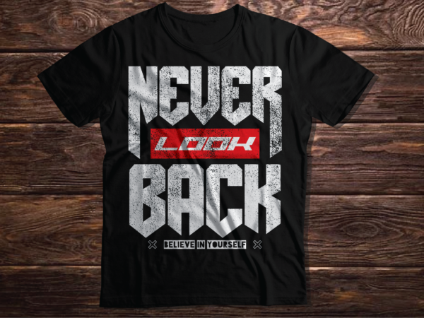Never look back inspirational motivating quote typography inspirational quote 2023 new deisgn T shirt vector artwork