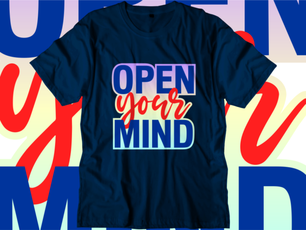 Open your mind inspirational quotes t shirt designs, svg, png, sublimation, eps, ai,