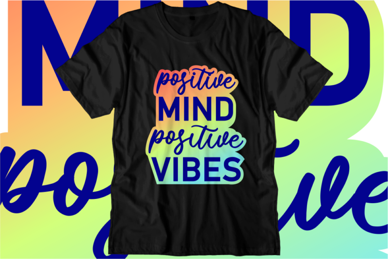 Positive Mind Positive Vibes, Inspirational Quotes T shirt Designs, Svg, Png, Sublimation, Eps, Ai,Vector