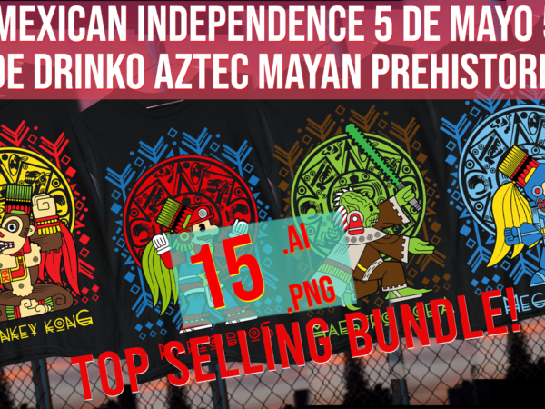 Mexican independence 5 de mayo 5 de drinko aztec mayan prehistoric bundle t shirt designs for sale