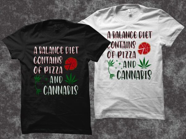 A balance diet contains of pizza and cannabis t shirt design, funny cannabis quotes t shirt design, funny cannabis t shirt design, smoker t shirt, stoner t-shirt, pizza t shirt,
