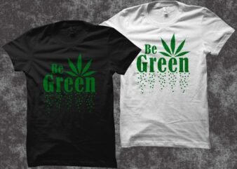 Be green t shirt design, cannabis vector illustration, weed t shirt design, cannabis svg, smoker t shirt, cannabis t shirt design sale for commercial use