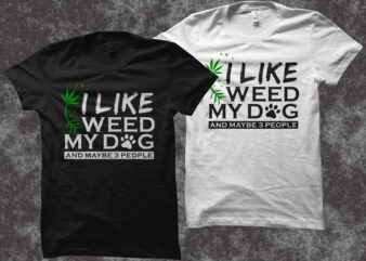 I like weed my dog and maybe 3 people, cannabis t shirt design, dog t shirt design, weed and dog t shirt design for commercial use