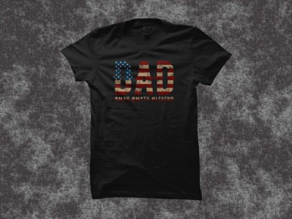 Dad t shirt design, man – myth – legend, usa flag t shirt design, illustration phrase for father’s day t shirt design for sale