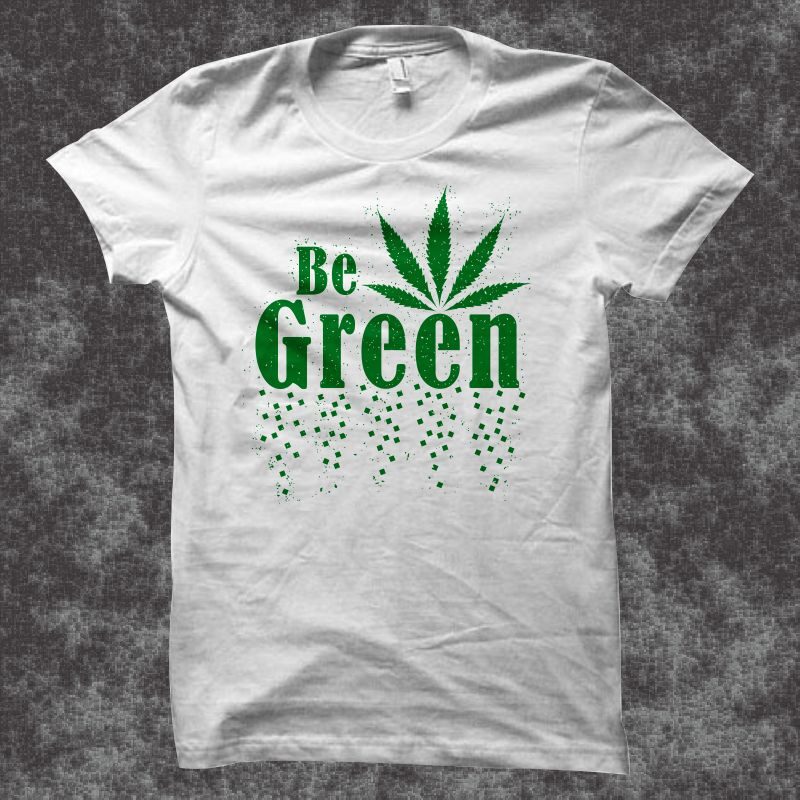 Be green t shirt design, cannabis vector illustration, weed t shirt design, cannabis svg, smoker t shirt, cannabis t shirt design sale for commercial use