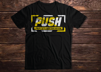 push PERSIST UNTIL SOMETHING HAPPENS inspirational motivating quote typography inspirational quote 2023 new design t shirt vector artwork